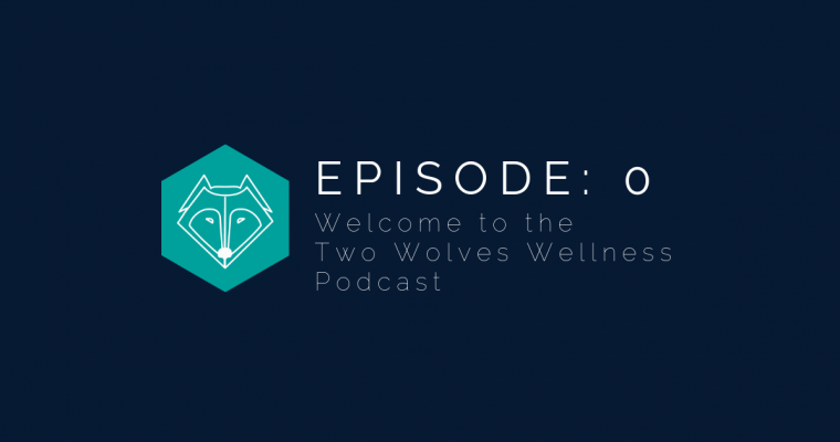Episode 0: Welcome to the Two Wolves Wellness Podcast