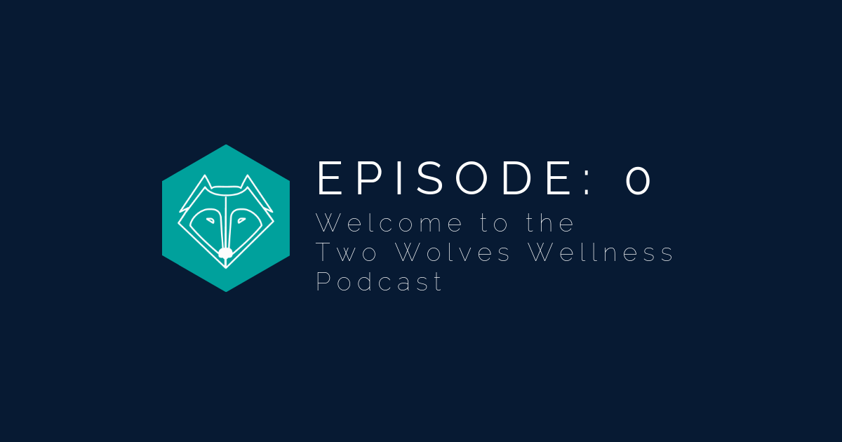 The Two Wolves Wellness Podcast - Episode 0 - welcome to the two wolves wellness podcast