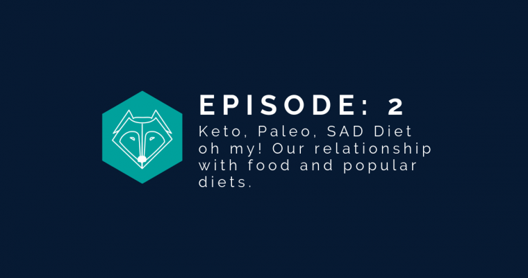 Episode 2: Keto, Paleo, SAD Diet oh my. Our food relationships and popular diets.