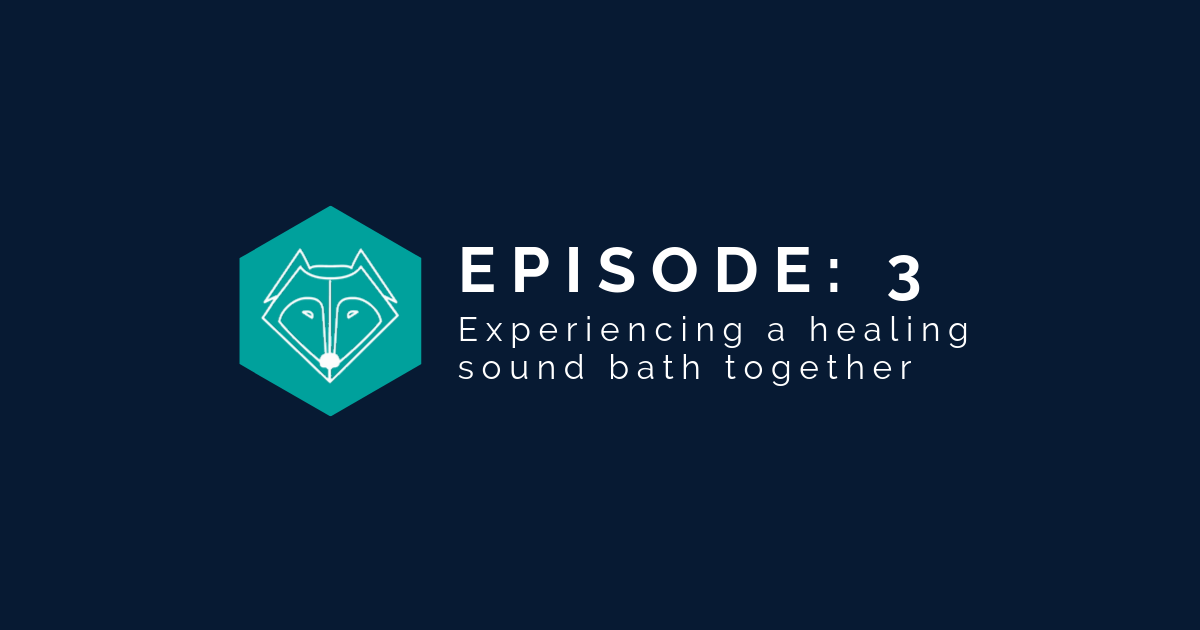 Episode 3: Experiencing a healing sound bath together