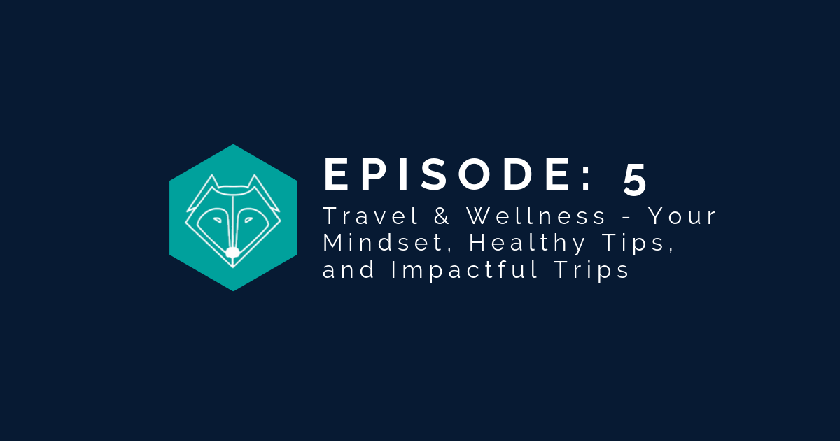 The Two Wolves Wellness Podcast - Episode 5 - Travel & Wellness - Your Mindset, Healthy Tips, and Impactful Trips